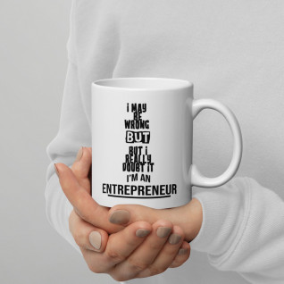 I May Be Wrong But I Really Doubt It I Am An Entrepreneur - White glossy mug